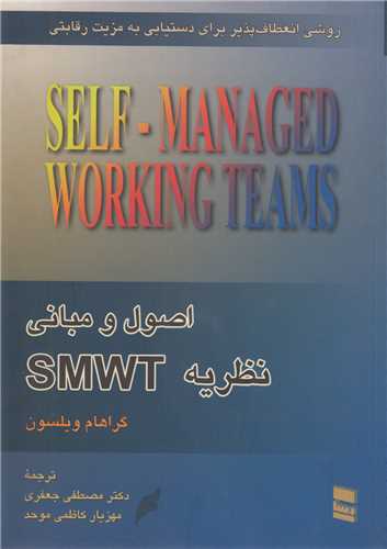 اصول و مبانی نظریه SMWT تیمهای کاری با مدیریت خودمحور روشی انعطاف پذیر برای دستیابی به مزیت رقابتی