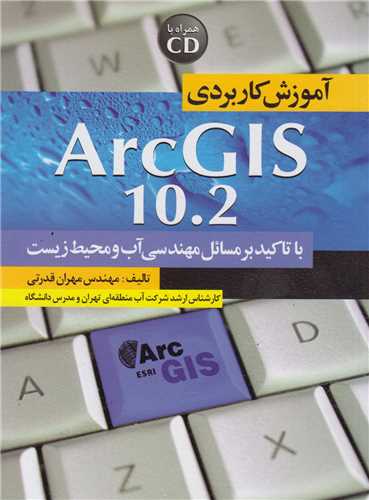 آموزش کاربردی ArcGIS 10.2 با تاکید بر مسائل مهندسی آب و محیط زیست