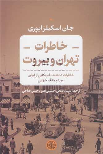 خاطرات تهران و بيروت:خاطرات دانشمند امريکايي از ايران بين دو جنگ جهاني