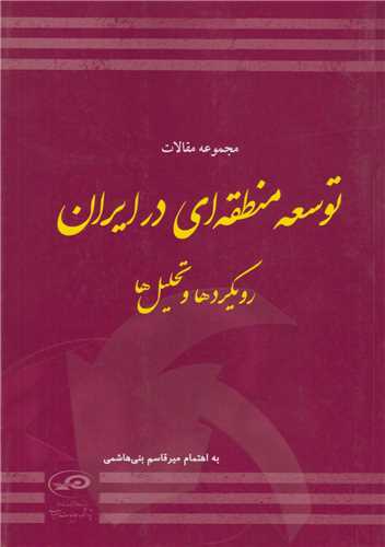 مجموعه مقالات توسعه منطقه اي در ايران :رويکردها و تحليل ها