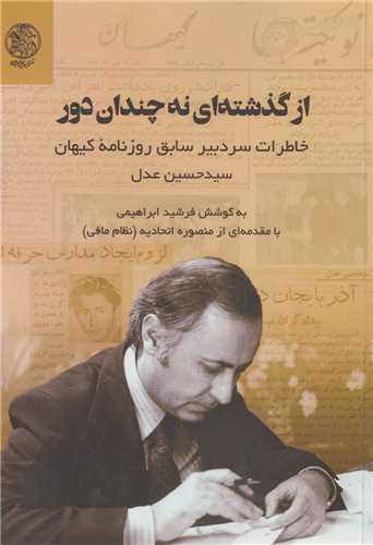 از گذشته ای نه چندان دور:خاطرات سردبیر سابق روزنامه کیهان سید حسین عدل